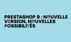 PrestaShop 9: a discreet but decisive change – What every PrestaShop merchant (and agency) needs to know